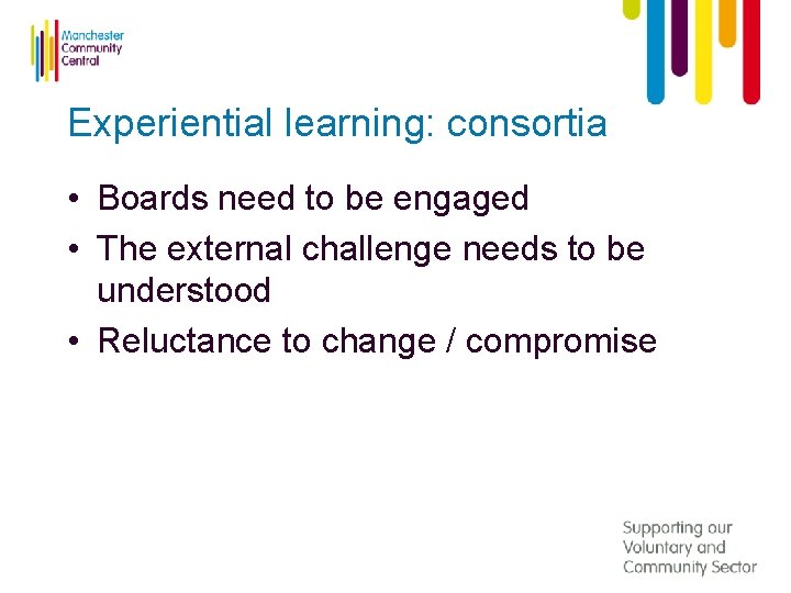 Experiential learning: consortia • Boards need to be engaged • The external challenge needs