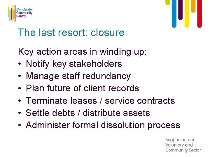 The last resort: closure Key action areas in winding up: • Notify key stakeholders