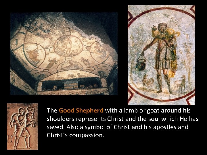 The Good Shepherd with a lamb or goat around his shoulders represents Christ and