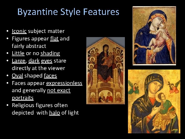 Byzantine Style Features • Iconic subject matter • Figures appear flat and fairly abstract