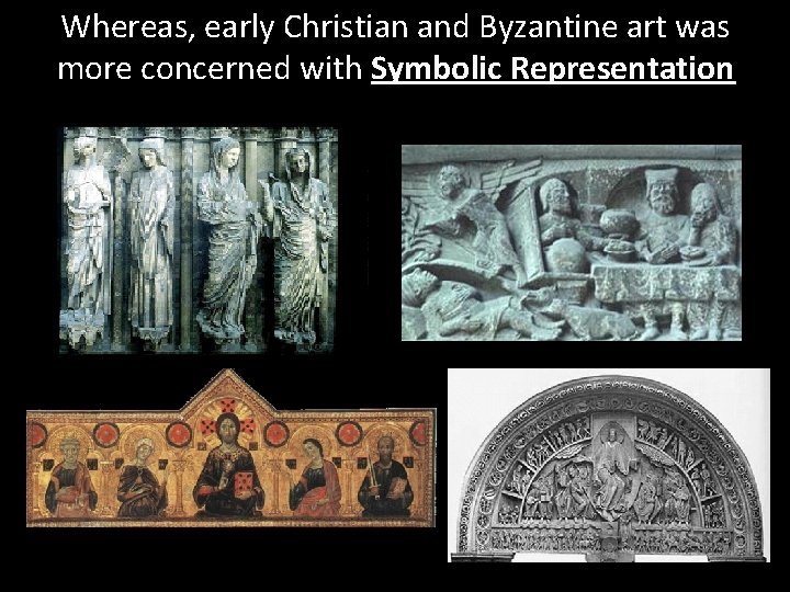 Whereas, early Christian and Byzantine art was more concerned with Symbolic Representation 
