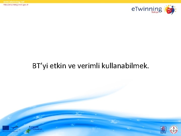 BT’yi etkin ve verimli kullanabilmek. 