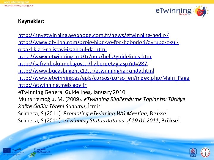 Kaynaklar: http: //nevetwinning. webnode. com. tr/news/etwinning-nedir-/ http: //www. ab-ilan. com/proje-hibe-ve-fon-haberleri/avrupa-okulortakliklari-calistayi-istanbul-da. html http: //www. etwinning.