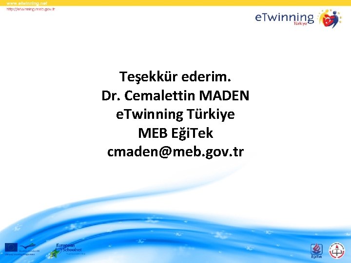 Teşekkür ederim. Dr. Cemalettin MADEN e. Twinning Türkiye MEB Eği. Tek cmaden@meb. gov. tr