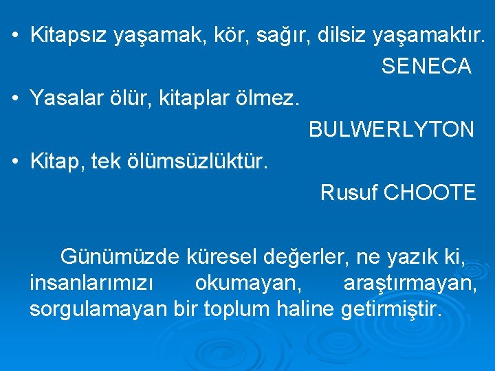  • Kitapsız yaşamak, kör, sağır, dilsiz yaşamaktır. SENECA • Yasalar ölür, kitaplar ölmez.