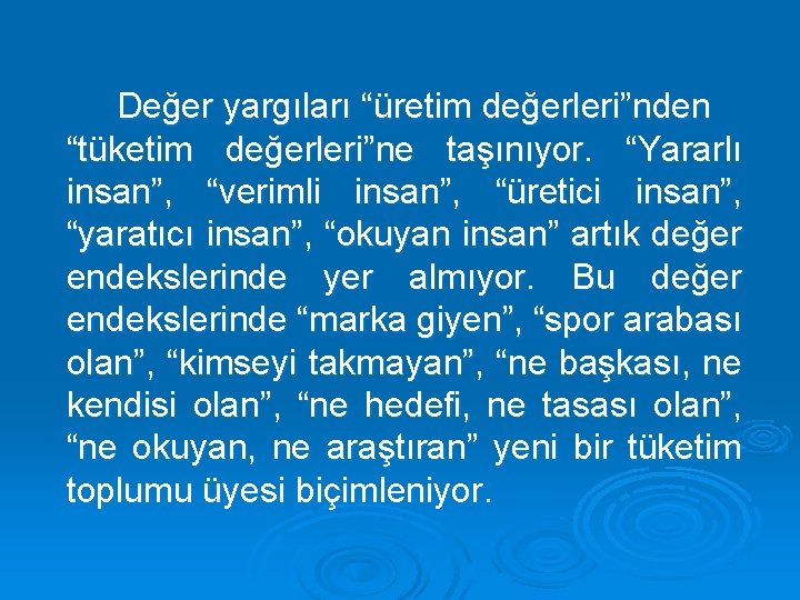 Değer yargıları “üretim değerleri”nden “tüketim değerleri”ne taşınıyor. “Yararlı insan”, “verimli insan”, “üretici insan”, “yaratıcı