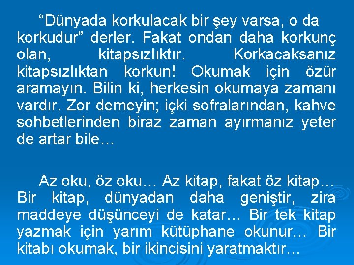 “Dünyada korkulacak bir şey varsa, o da korkudur” derler. Fakat ondan daha korkunç olan,