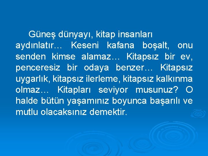 Güneş dünyayı, kitap insanları aydınlatır… Keseni kafana boşalt, onu senden kimse alamaz… Kitapsız bir