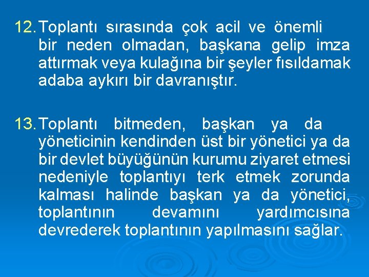 12. Toplantı sırasında çok acil ve önemli bir neden olmadan, başkana gelip imza attırmak