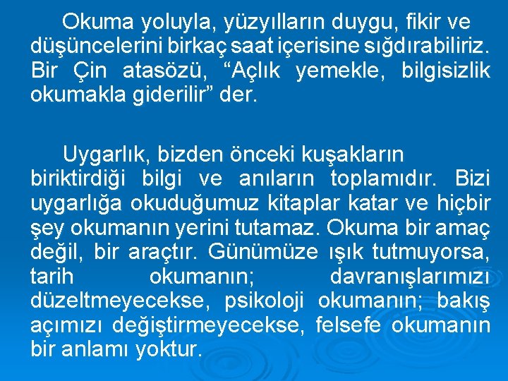 Okuma yoluyla, yüzyılların duygu, fikir ve düşüncelerini birkaç saat içerisine sığdırabiliriz. Bir Çin atasözü,