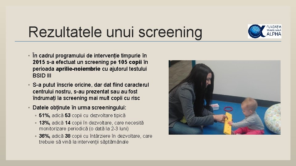 Rezultatele unui screening ◦ În cadrul programului de intervenție timpurie în 2015 s-a efectuat