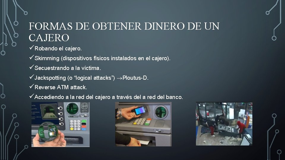 FORMAS DE OBTENER DINERO DE UN CAJERO üRobando el cajero. üSkimming (dispositivos físicos instalados