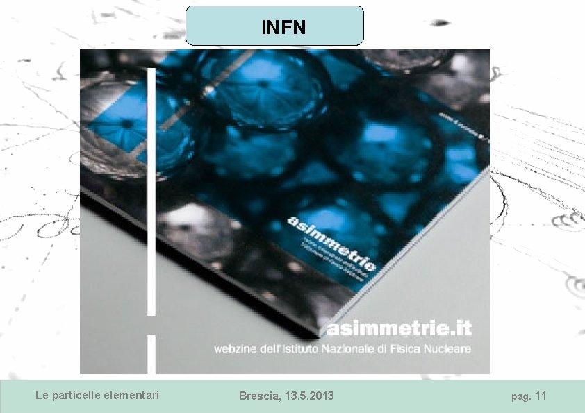 INFN Le particelle elementari Brescia, 13. 5. 2013 pag. 11 