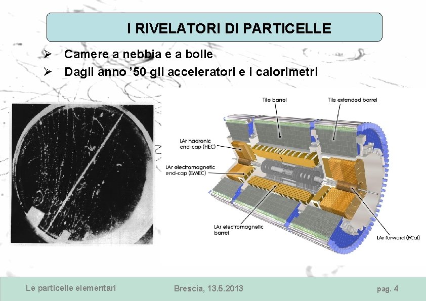 I RIVELATORI DI PARTICELLE Ø Camere a nebbia e a bolle Ø Dagli anno