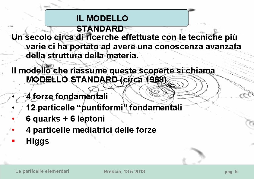 IL MODELLO STANDARD Un secolo circa di ricerche effettuate con le tecniche più varie