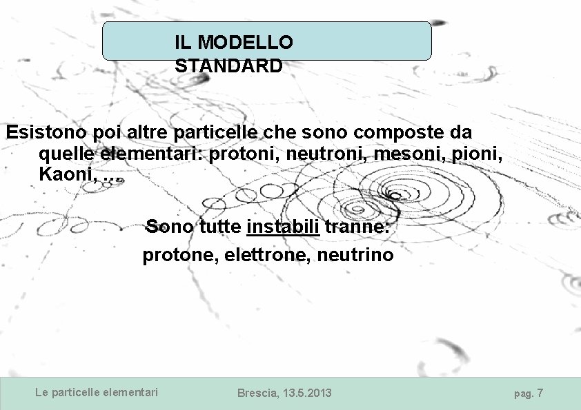 IL MODELLO STANDARD Esistono poi altre particelle che sono composte da quelle elementari: protoni,