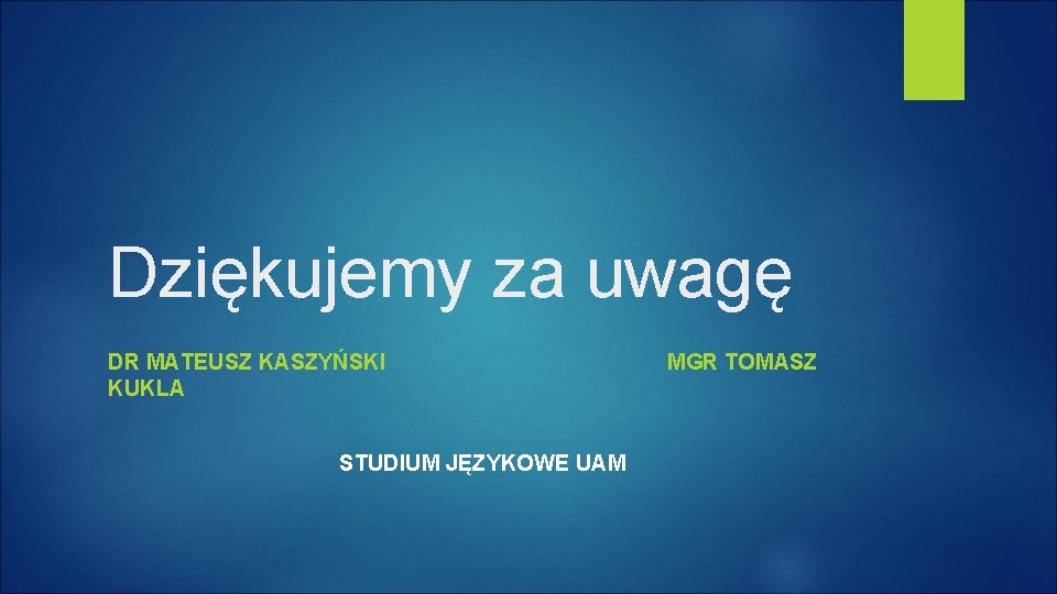 Dziękujemy za uwagę DR MATEUSZ KASZYŃSKI MGR TOMASZ KUKLA STUDIUM JĘZYKOWE UAM 