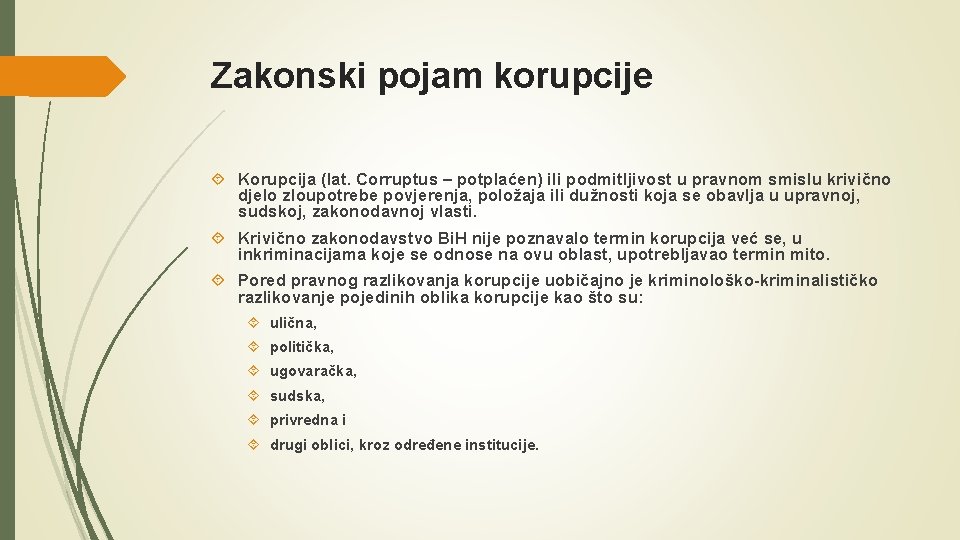Zakonski pojam korupcije Korupcija (lat. Corruptus – potplaćen) ili podmitljivost u pravnom smislu krivično