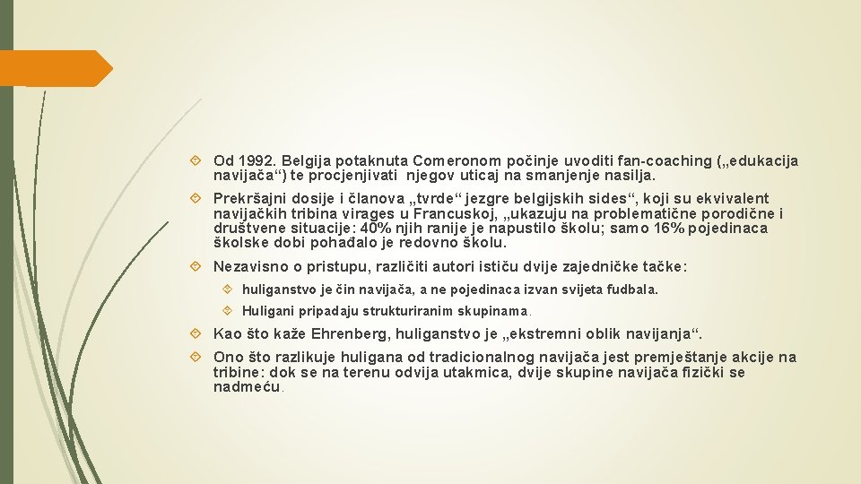  Od 1992. Belgija potaknuta Comeronom počinje uvoditi fan-coaching („edukacija navijača“) te procjenjivati njegov