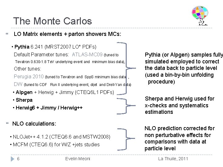 The Monte Carlos LO Matrix elements + parton showers MCs: • Pythia 6. 241