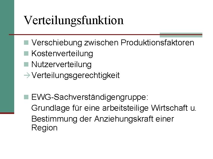 Verteilungsfunktion n Verschiebung zwischen Produktionsfaktoren n Kostenverteilung n Nutzerverteilung Verteilungsgerechtigkeit n EWG-Sachverständigengruppe: Grundlage für