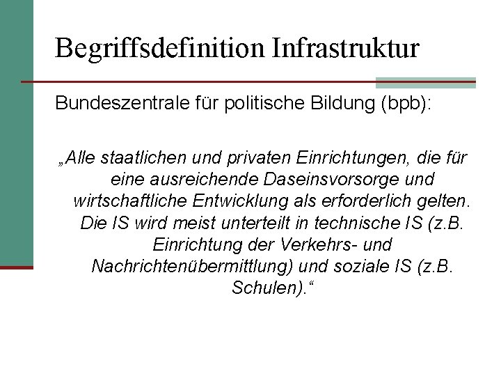 Begriffsdefinition Infrastruktur Bundeszentrale für politische Bildung (bpb): „Alle staatlichen und privaten Einrichtungen, die für