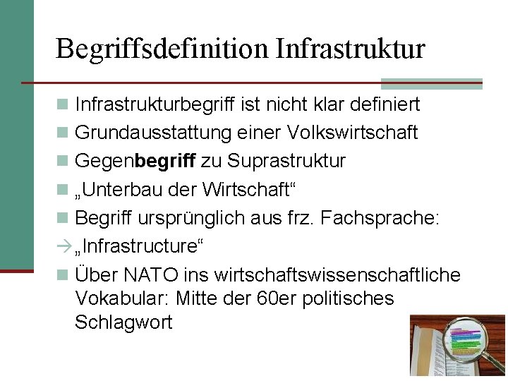 Begriffsdefinition Infrastrukturbegriff ist nicht klar definiert n Grundausstattung einer Volkswirtschaft n Gegenbegriff zu Suprastruktur