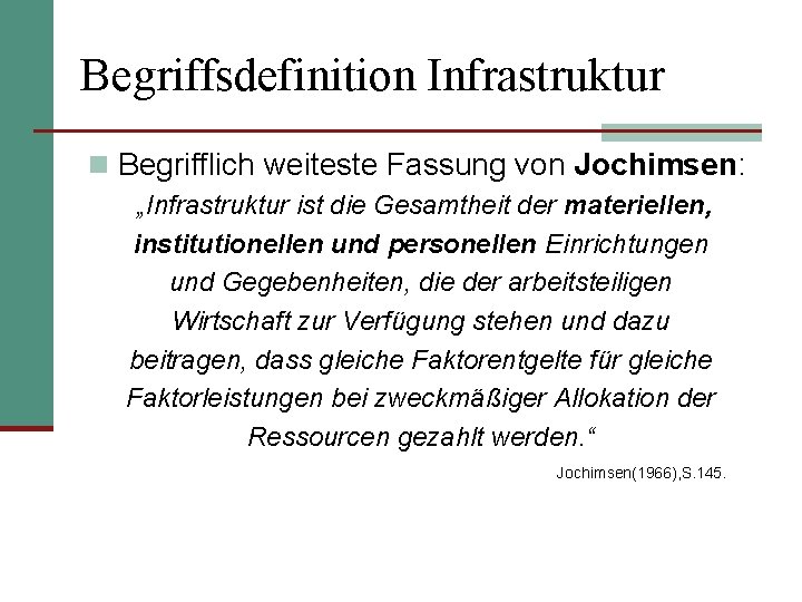 Begriffsdefinition Infrastruktur n Begrifflich weiteste Fassung von Jochimsen: „Infrastruktur ist die Gesamtheit der materiellen,