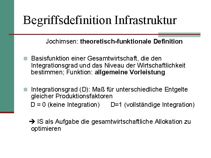 Begriffsdefinition Infrastruktur Jochimsen: theoretisch-funktionale Definition n Basisfunktion einer Gesamtwirtschaft, die den Integrationsgrad und das