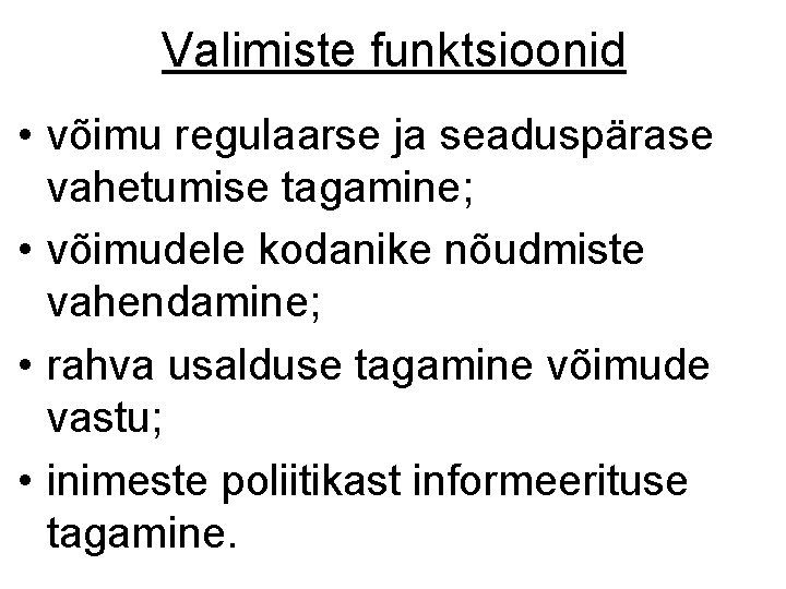 Valimiste funktsioonid • võimu regulaarse ja seaduspärase vahetumise tagamine; • võimudele kodanike nõudmiste vahendamine;