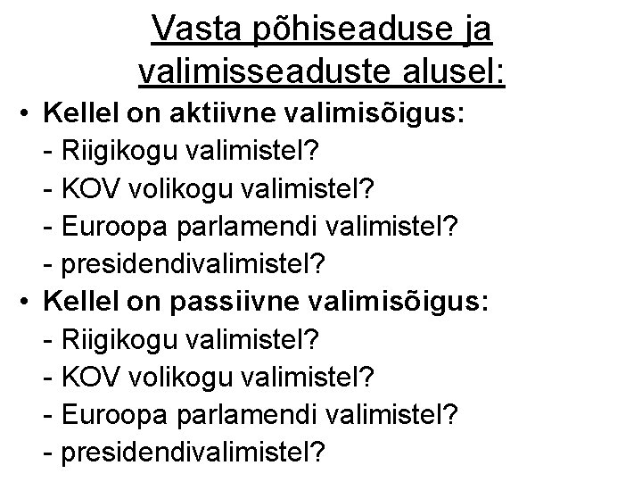 Vasta põhiseaduse ja valimisseaduste alusel: • Kellel on aktiivne valimisõigus: - Riigikogu valimistel? -