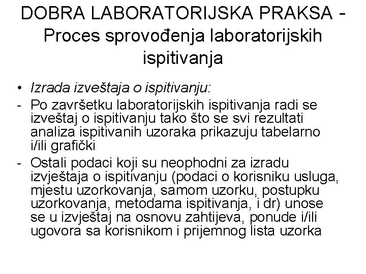 DOBRA LABORATORIJSKA PRAKSA Proces sprovođenja laboratorijskih ispitivanja • Izrada izveštaja o ispitivanju: - Po