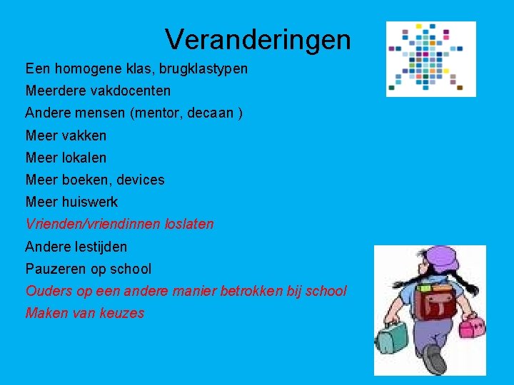 Veranderingen Een homogene klas, brugklastypen Meerdere vakdocenten Andere mensen (mentor, decaan ) Meer vakken