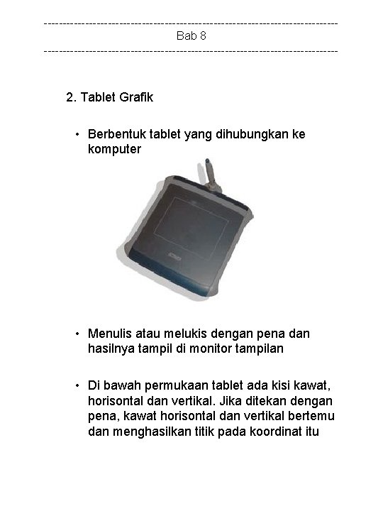 ---------------------------------------Bab 8 --------------------------------------- 2. Tablet Grafik • Berbentuk tablet yang dihubungkan ke komputer •