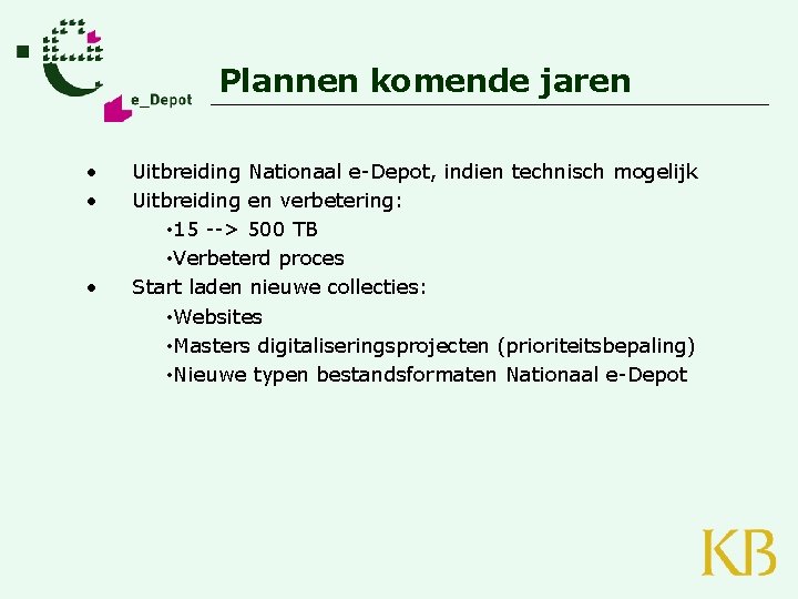 Plannen komende jaren • • • Uitbreiding Nationaal e-Depot, indien technisch mogelijk Uitbreiding en