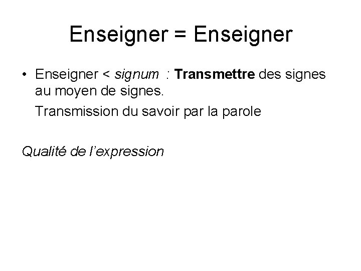 Enseigner = Enseigner • Enseigner < signum : Transmettre des signes au moyen de