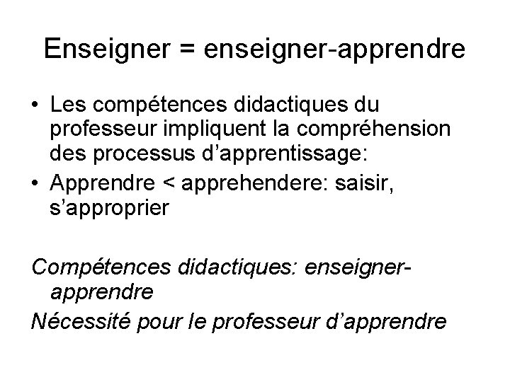 Enseigner = enseigner-apprendre • Les compétences didactiques du professeur impliquent la compréhension des processus