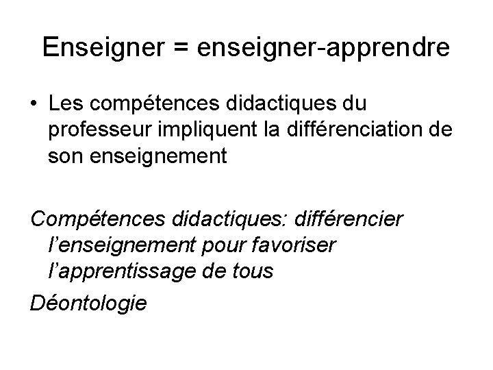 Enseigner = enseigner-apprendre • Les compétences didactiques du professeur impliquent la différenciation de son