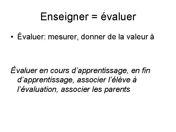 Enseigner = évaluer • Évaluer: mesurer, donner de la valeur à Évaluer en cours