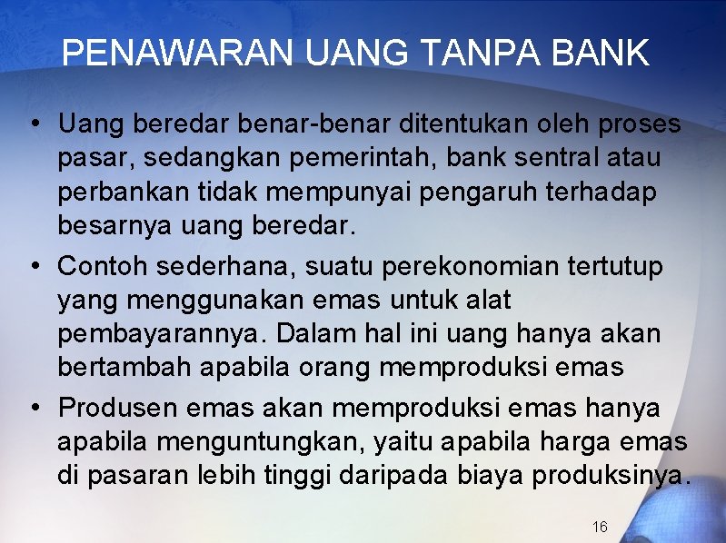 PENAWARAN UANG TANPA BANK • Uang beredar benar-benar ditentukan oleh proses pasar, sedangkan pemerintah,