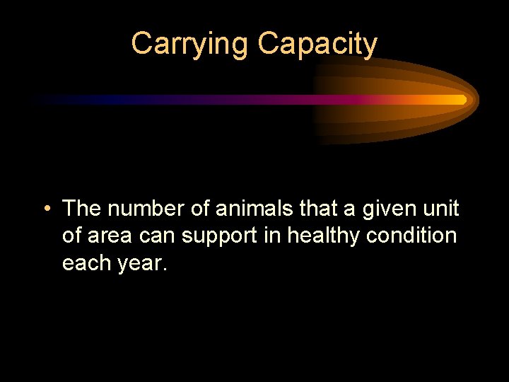 Carrying Capacity • The number of animals that a given unit of area can