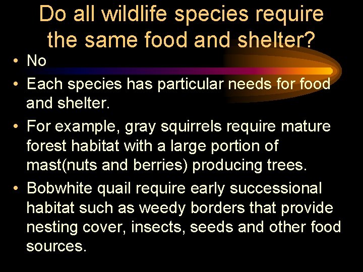 Do all wildlife species require the same food and shelter? • No • Each