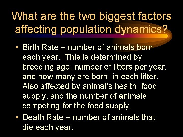 What are the two biggest factors affecting population dynamics? • Birth Rate – number