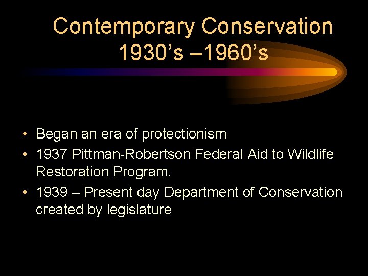 Contemporary Conservation 1930’s – 1960’s • Began an era of protectionism • 1937 Pittman-Robertson