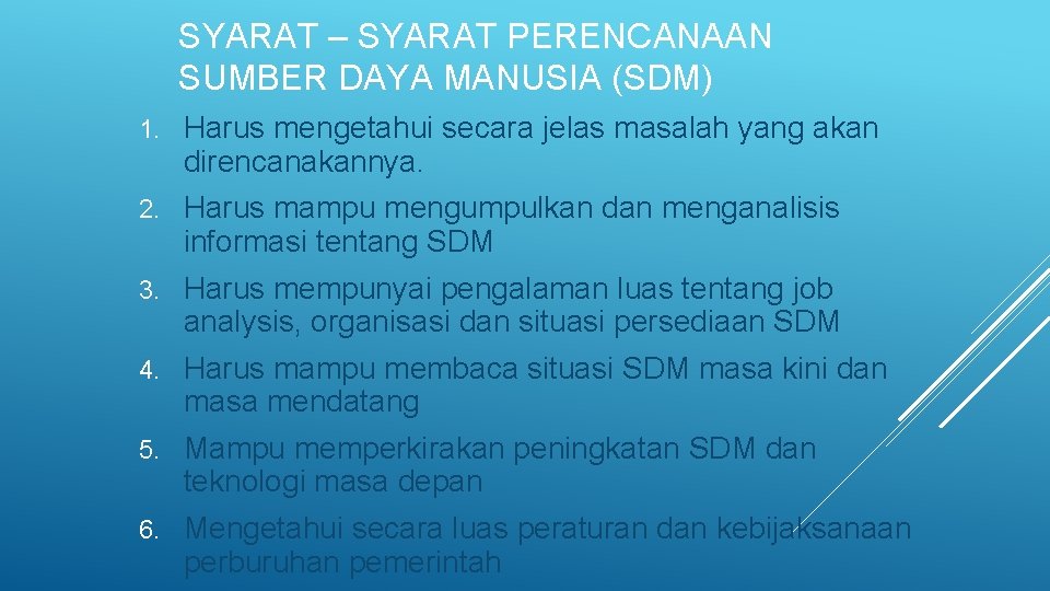 SYARAT – SYARAT PERENCANAAN SUMBER DAYA MANUSIA (SDM) 1. Harus mengetahui secara jelas masalah SYARAT – SYARAT PERENCANAAN SUMBER DAYA MANUSIA (SDM) 1. Harus mengetahui secara jelas masalah