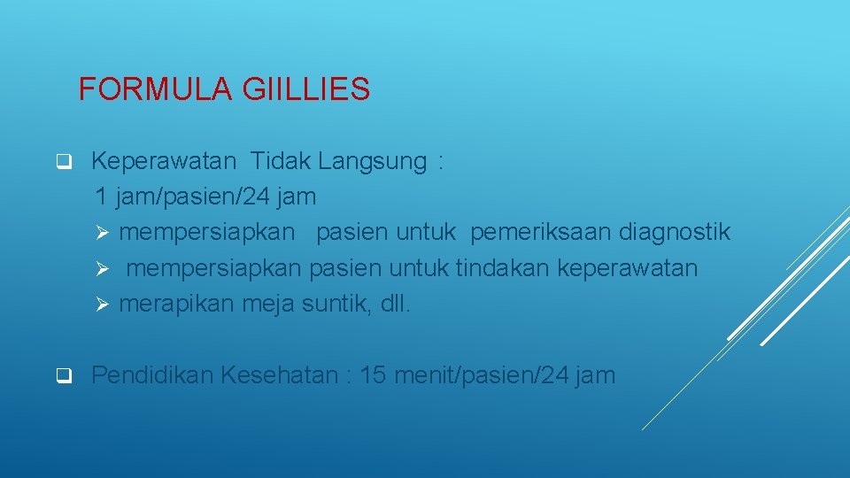 FORMULA GIILLIES q Keperawatan Tidak Langsung : 1 jam/pasien/24 jam Ø mempersiapkan pasien untuk FORMULA GIILLIES q Keperawatan Tidak Langsung : 1 jam/pasien/24 jam Ø mempersiapkan pasien untuk
