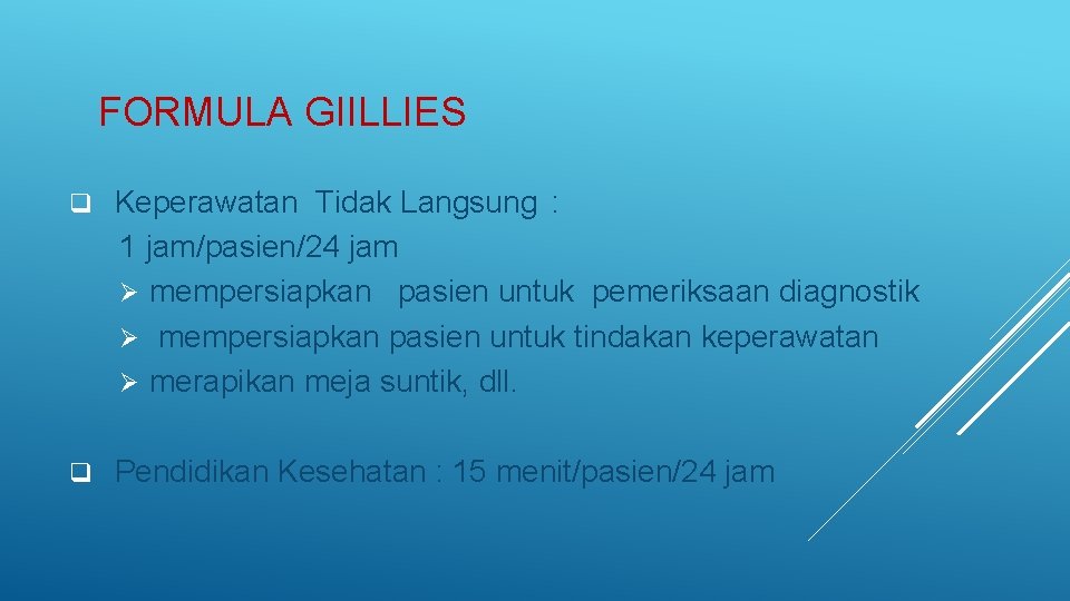 FORMULA GIILLIES q Keperawatan Tidak Langsung : 1 jam/pasien/24 jam Ø mempersiapkan pasien untuk