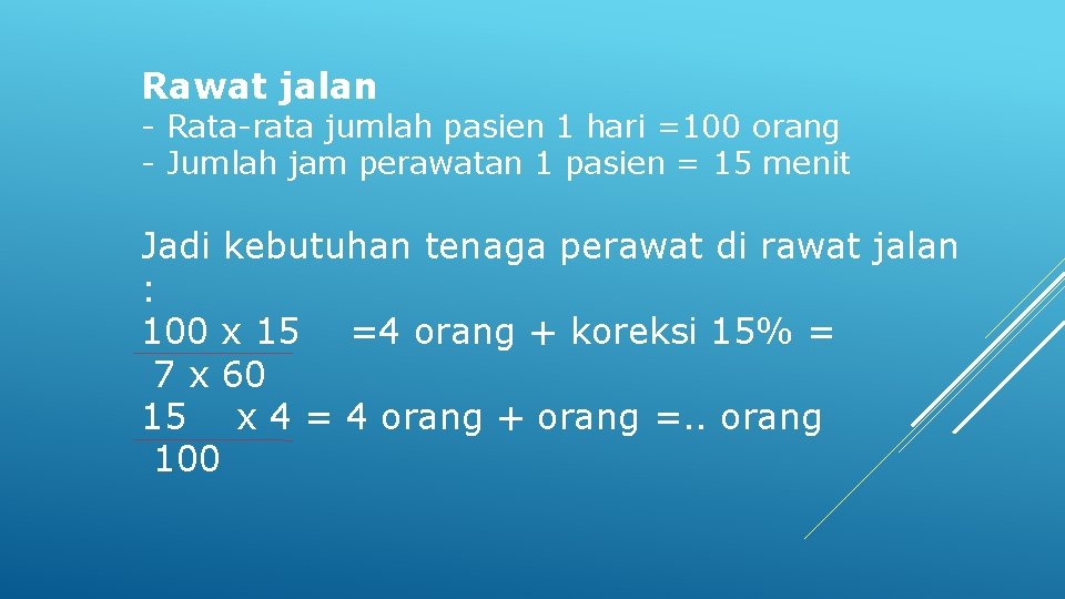 Rawat jalan - Rata-rata jumlah pasien 1 hari =100 orang - Jumlah jam perawatan Rawat jalan - Rata-rata jumlah pasien 1 hari =100 orang - Jumlah jam perawatan
