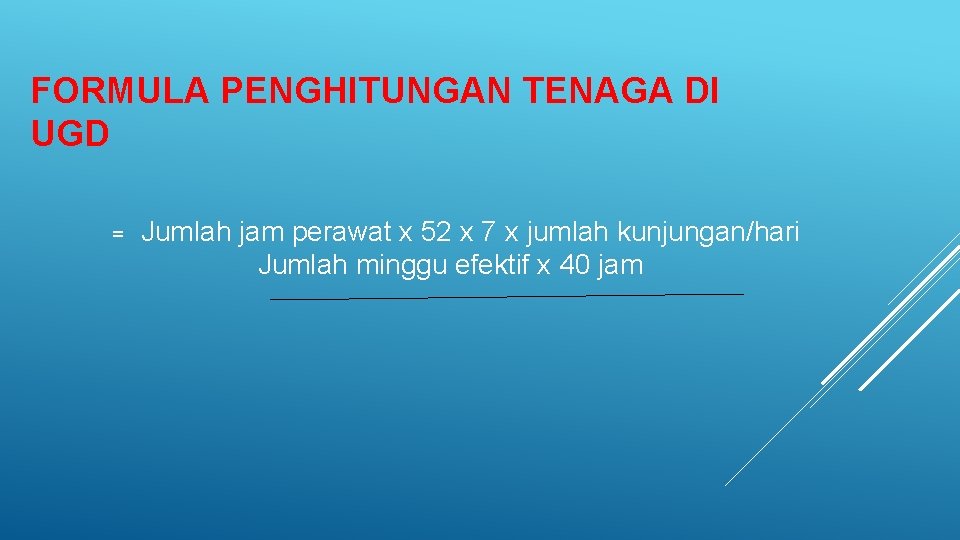 FORMULA PENGHITUNGAN TENAGA DI UGD = Jumlah jam perawat x 52 x 7 x FORMULA PENGHITUNGAN TENAGA DI UGD = Jumlah jam perawat x 52 x 7 x