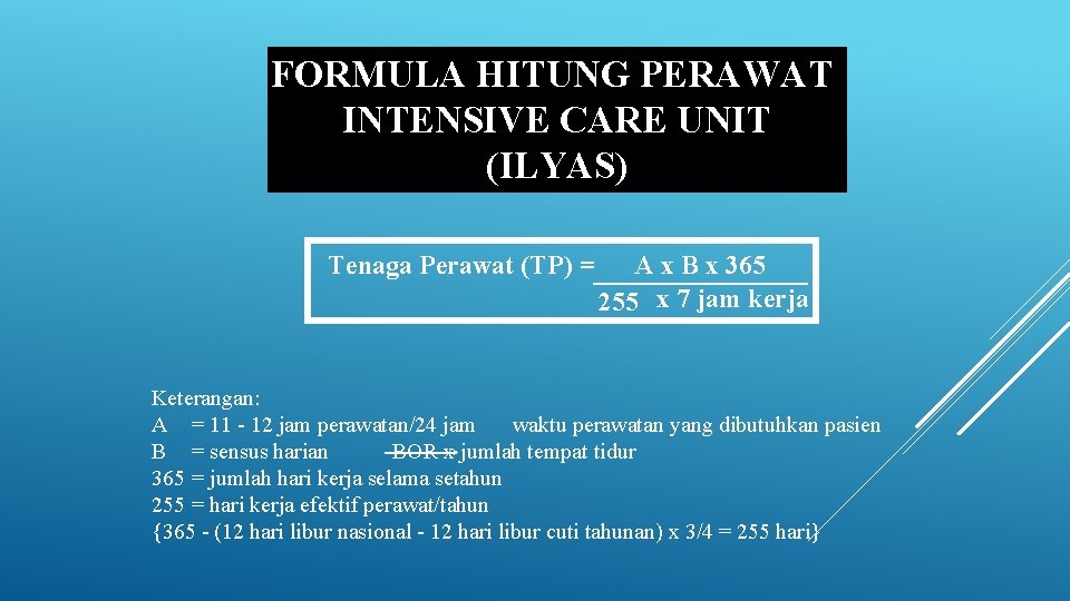 FORMULA HITUNG PERAWAT INTENSIVE CARE UNIT (ILYAS) Tenaga Perawat (TP) = A x B FORMULA HITUNG PERAWAT INTENSIVE CARE UNIT (ILYAS) Tenaga Perawat (TP) = A x B